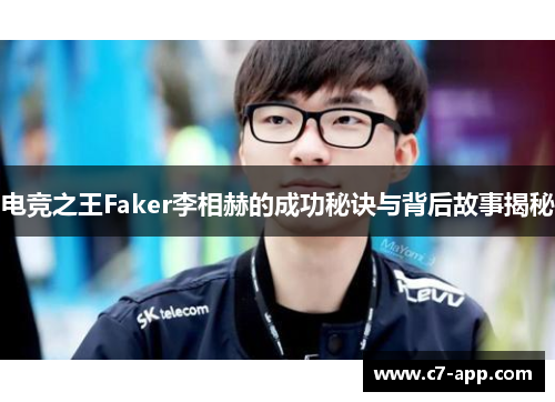 电竞之王Faker李相赫的成功秘诀与背后故事揭秘